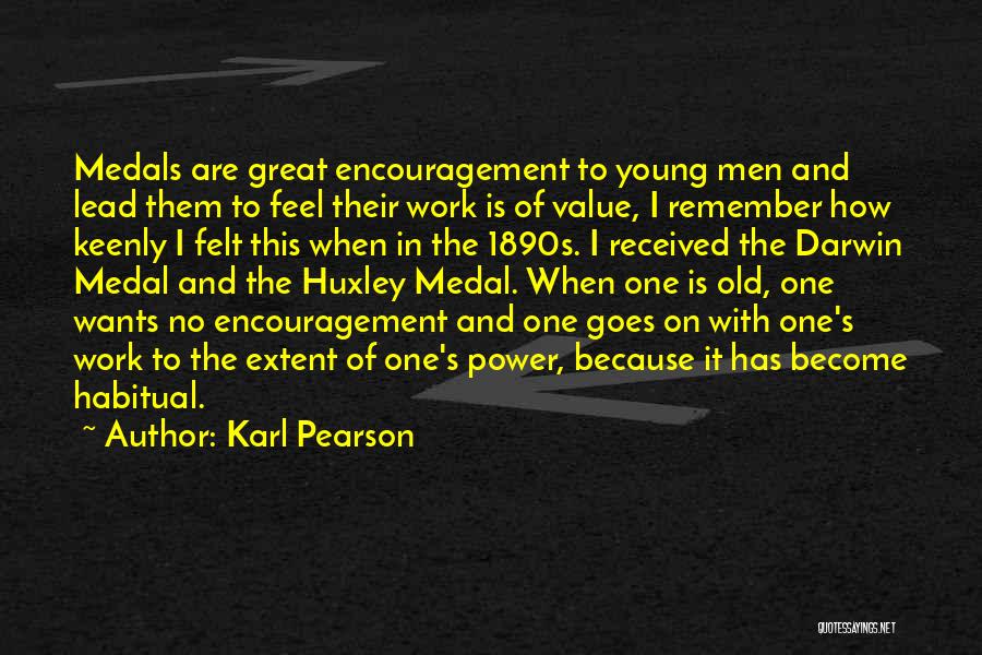 Karl Pearson Quotes: Medals Are Great Encouragement To Young Men And Lead Them To Feel Their Work Is Of Value, I Remember How