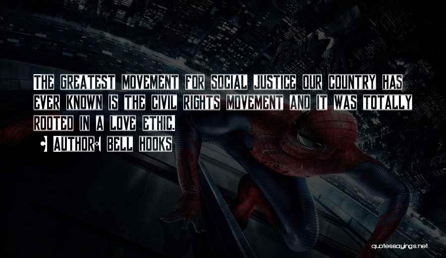 Bell Hooks Quotes: The Greatest Movement For Social Justice Our Country Has Ever Known Is The Civil Rights Movement And It Was Totally