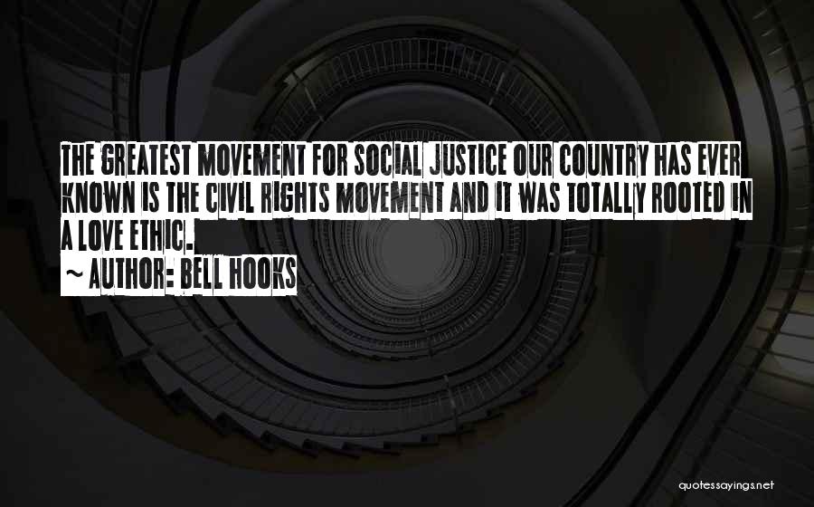 Bell Hooks Quotes: The Greatest Movement For Social Justice Our Country Has Ever Known Is The Civil Rights Movement And It Was Totally