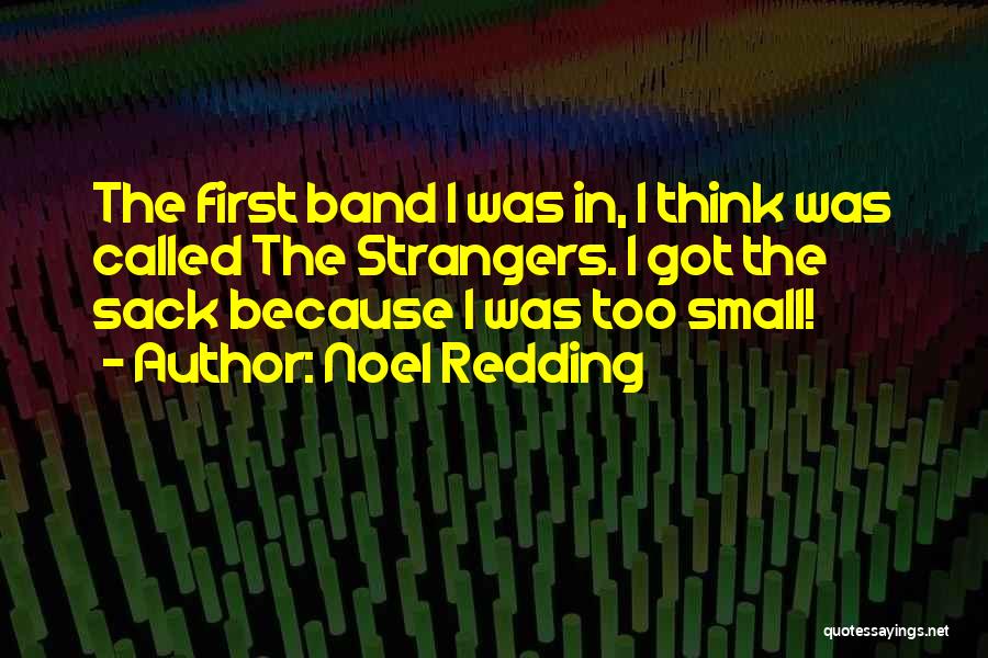 Noel Redding Quotes: The First Band I Was In, I Think Was Called The Strangers. I Got The Sack Because I Was Too