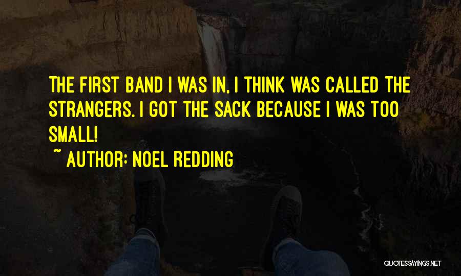 Noel Redding Quotes: The First Band I Was In, I Think Was Called The Strangers. I Got The Sack Because I Was Too