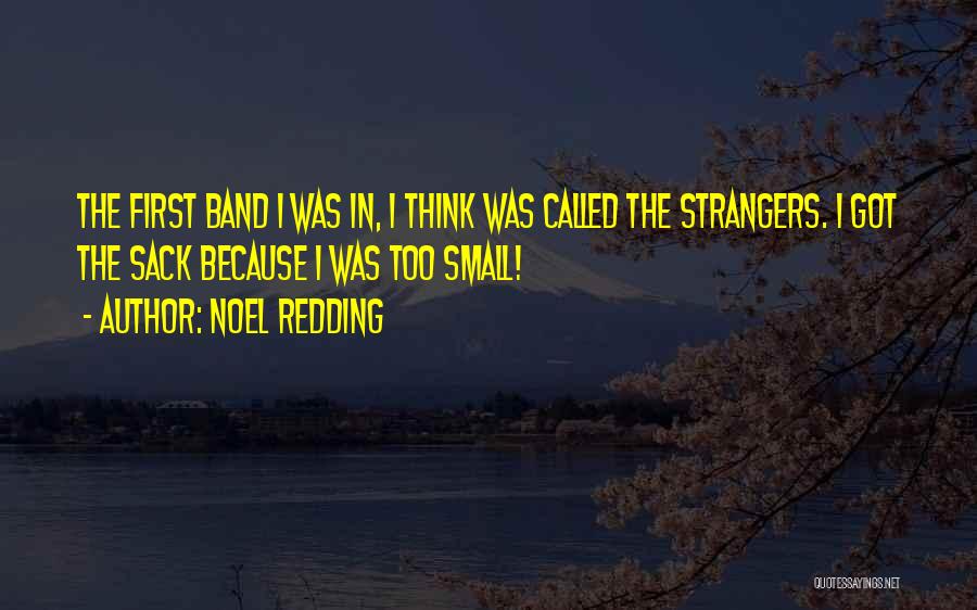 Noel Redding Quotes: The First Band I Was In, I Think Was Called The Strangers. I Got The Sack Because I Was Too
