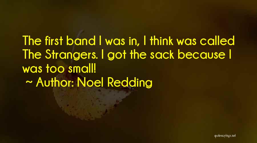 Noel Redding Quotes: The First Band I Was In, I Think Was Called The Strangers. I Got The Sack Because I Was Too