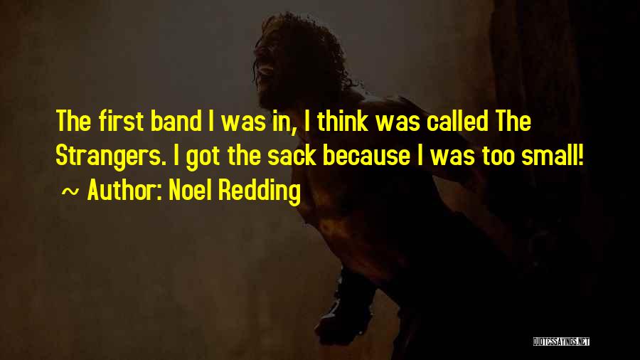 Noel Redding Quotes: The First Band I Was In, I Think Was Called The Strangers. I Got The Sack Because I Was Too