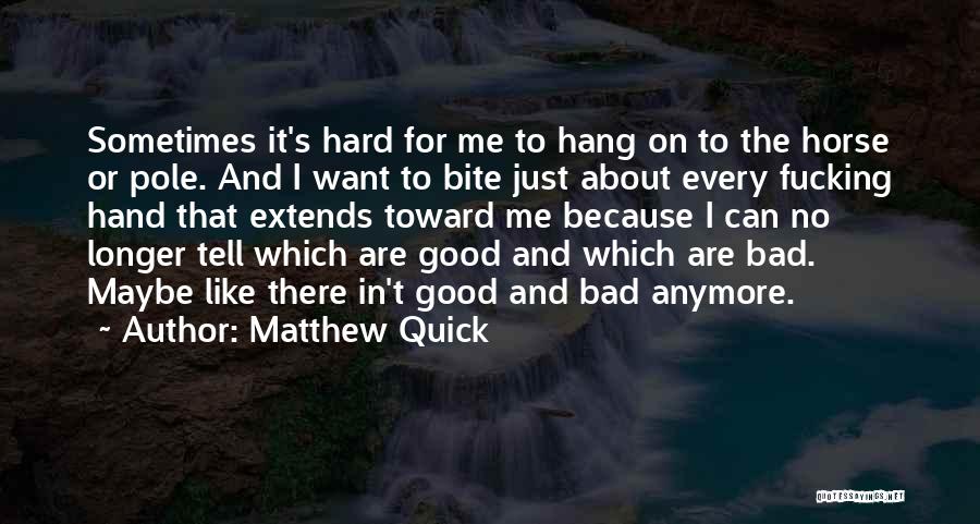 Matthew Quick Quotes: Sometimes It's Hard For Me To Hang On To The Horse Or Pole. And I Want To Bite Just About