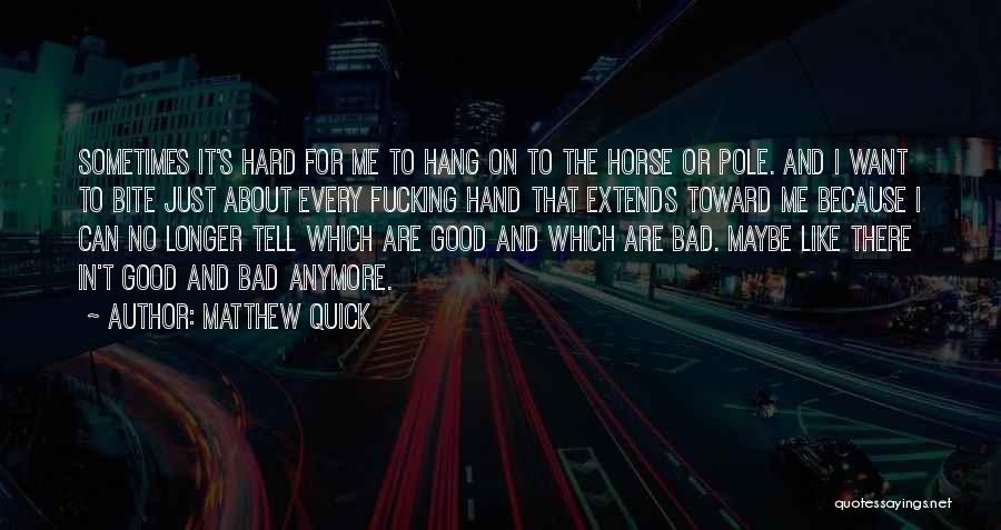 Matthew Quick Quotes: Sometimes It's Hard For Me To Hang On To The Horse Or Pole. And I Want To Bite Just About