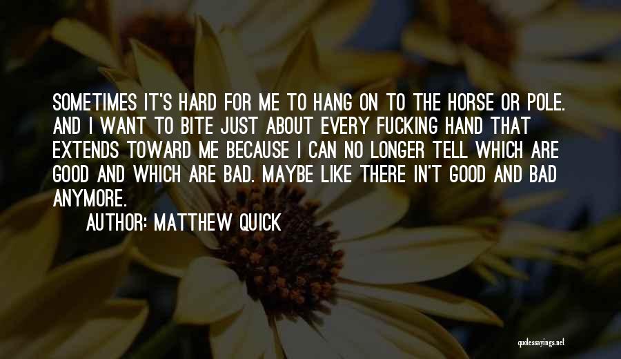 Matthew Quick Quotes: Sometimes It's Hard For Me To Hang On To The Horse Or Pole. And I Want To Bite Just About