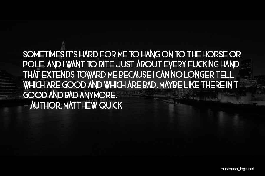 Matthew Quick Quotes: Sometimes It's Hard For Me To Hang On To The Horse Or Pole. And I Want To Bite Just About