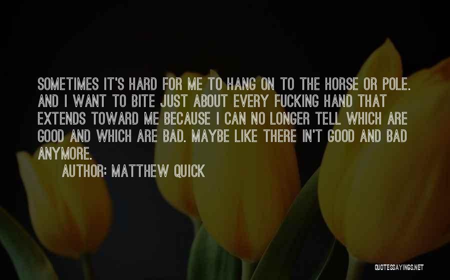 Matthew Quick Quotes: Sometimes It's Hard For Me To Hang On To The Horse Or Pole. And I Want To Bite Just About