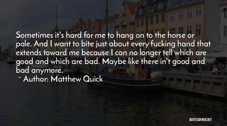 Matthew Quick Quotes: Sometimes It's Hard For Me To Hang On To The Horse Or Pole. And I Want To Bite Just About