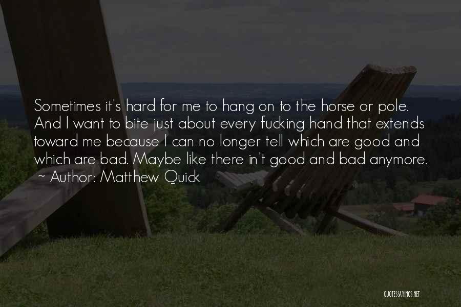 Matthew Quick Quotes: Sometimes It's Hard For Me To Hang On To The Horse Or Pole. And I Want To Bite Just About