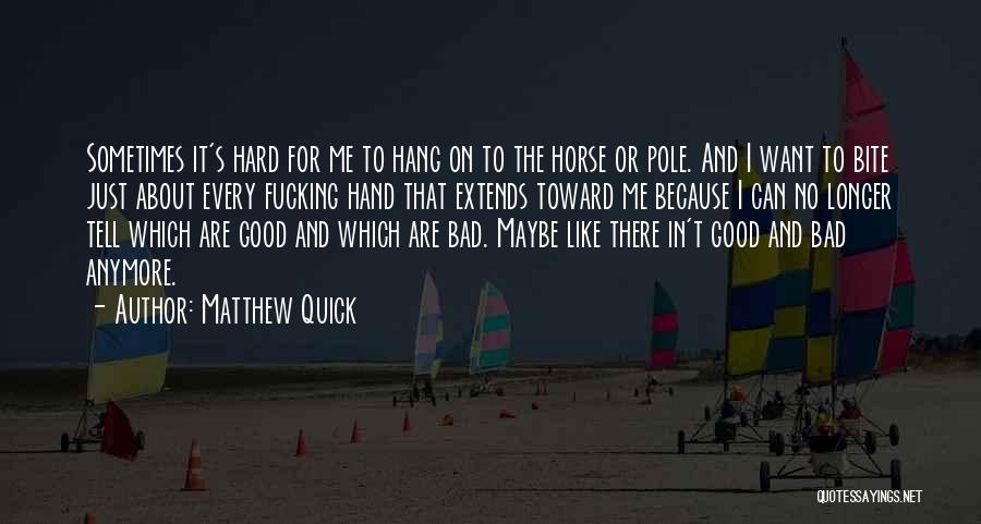 Matthew Quick Quotes: Sometimes It's Hard For Me To Hang On To The Horse Or Pole. And I Want To Bite Just About
