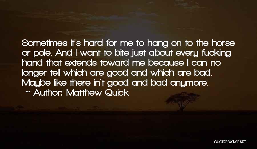 Matthew Quick Quotes: Sometimes It's Hard For Me To Hang On To The Horse Or Pole. And I Want To Bite Just About