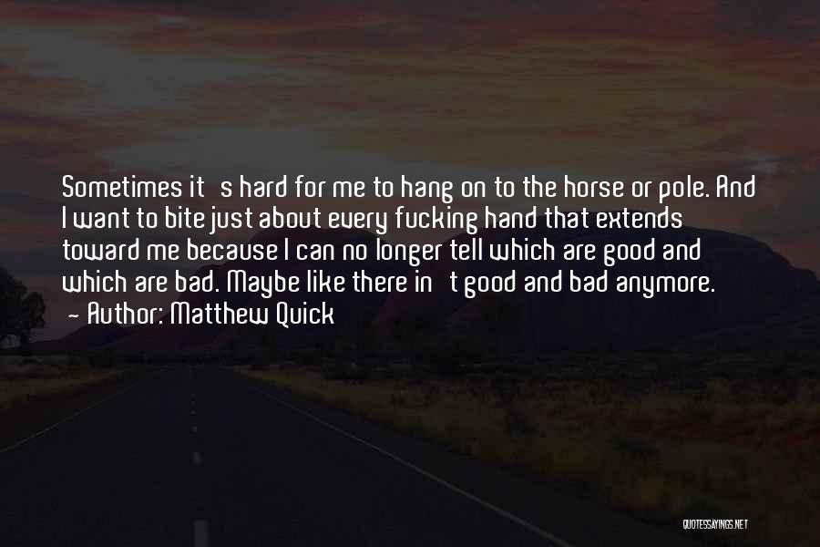 Matthew Quick Quotes: Sometimes It's Hard For Me To Hang On To The Horse Or Pole. And I Want To Bite Just About