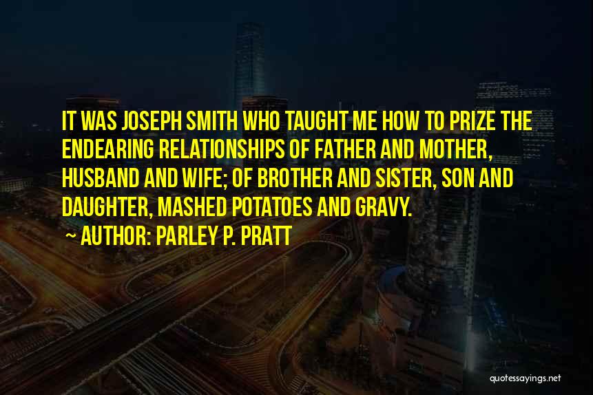 Parley P. Pratt Quotes: It Was Joseph Smith Who Taught Me How To Prize The Endearing Relationships Of Father And Mother, Husband And Wife;