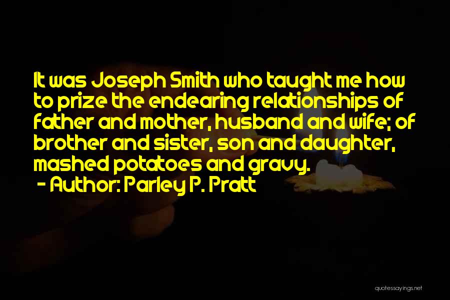 Parley P. Pratt Quotes: It Was Joseph Smith Who Taught Me How To Prize The Endearing Relationships Of Father And Mother, Husband And Wife;