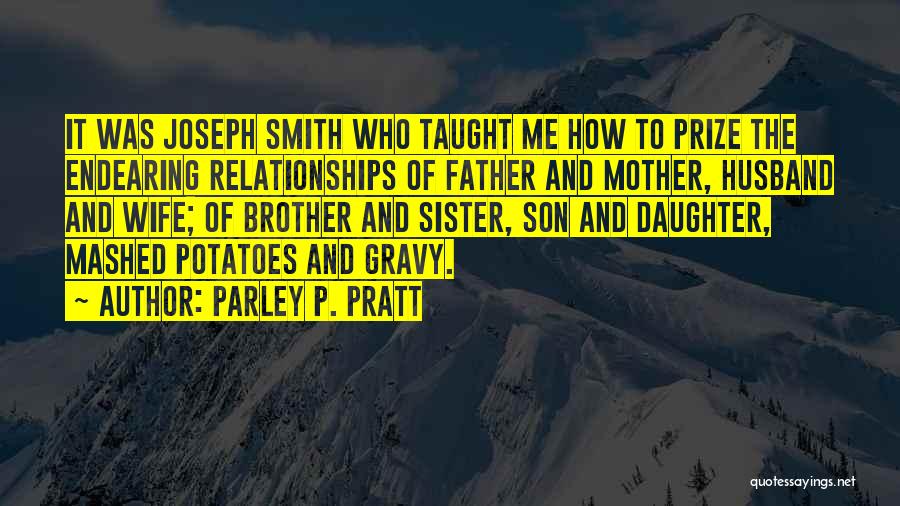 Parley P. Pratt Quotes: It Was Joseph Smith Who Taught Me How To Prize The Endearing Relationships Of Father And Mother, Husband And Wife;