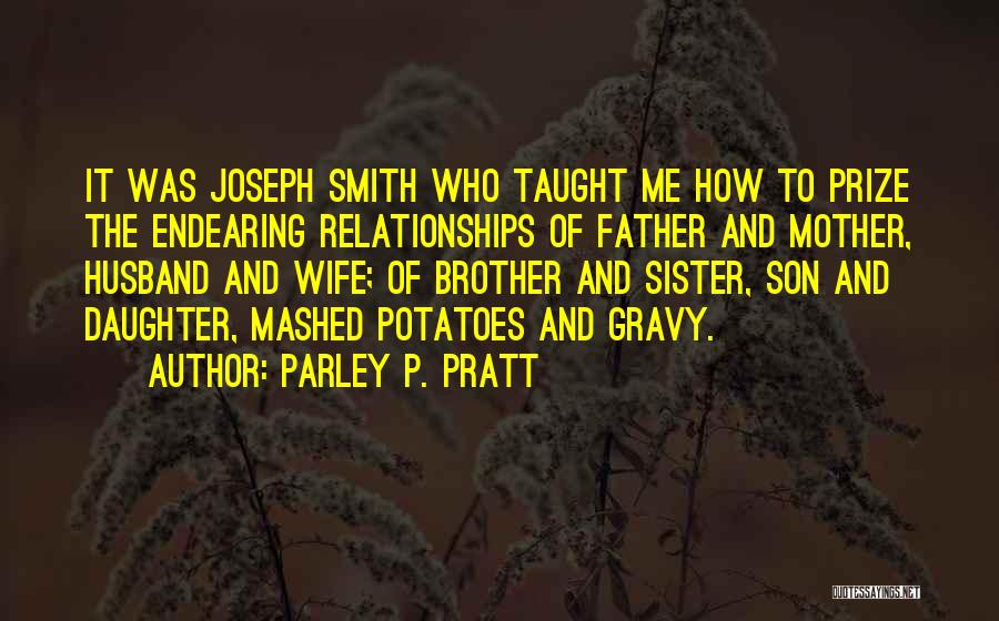 Parley P. Pratt Quotes: It Was Joseph Smith Who Taught Me How To Prize The Endearing Relationships Of Father And Mother, Husband And Wife;