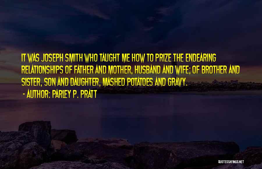 Parley P. Pratt Quotes: It Was Joseph Smith Who Taught Me How To Prize The Endearing Relationships Of Father And Mother, Husband And Wife;