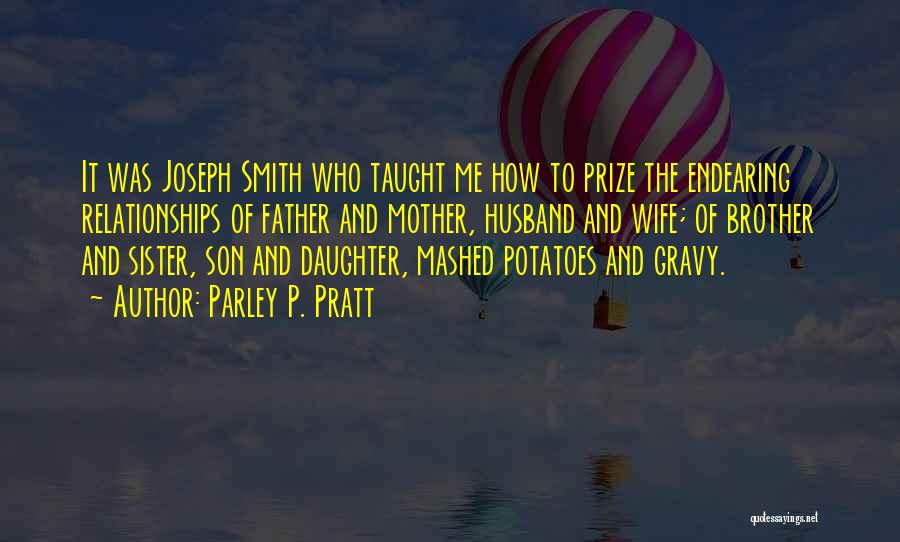 Parley P. Pratt Quotes: It Was Joseph Smith Who Taught Me How To Prize The Endearing Relationships Of Father And Mother, Husband And Wife;