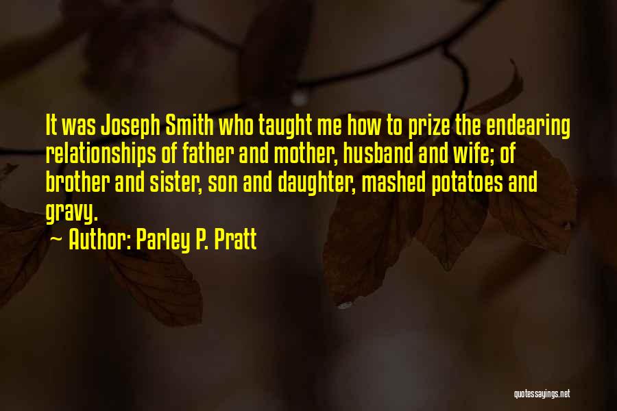 Parley P. Pratt Quotes: It Was Joseph Smith Who Taught Me How To Prize The Endearing Relationships Of Father And Mother, Husband And Wife;