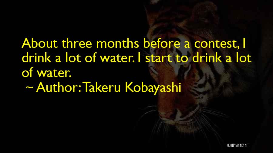 Takeru Kobayashi Quotes: About Three Months Before A Contest, I Drink A Lot Of Water. I Start To Drink A Lot Of Water.