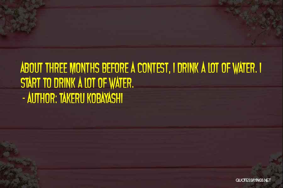 Takeru Kobayashi Quotes: About Three Months Before A Contest, I Drink A Lot Of Water. I Start To Drink A Lot Of Water.