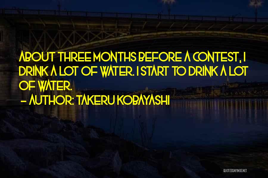 Takeru Kobayashi Quotes: About Three Months Before A Contest, I Drink A Lot Of Water. I Start To Drink A Lot Of Water.