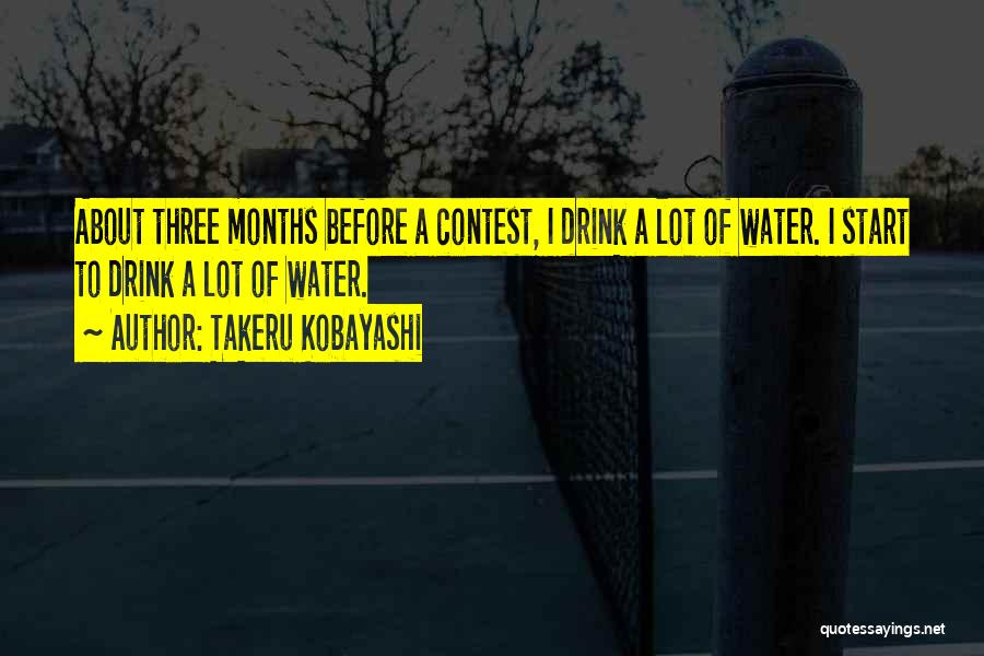 Takeru Kobayashi Quotes: About Three Months Before A Contest, I Drink A Lot Of Water. I Start To Drink A Lot Of Water.