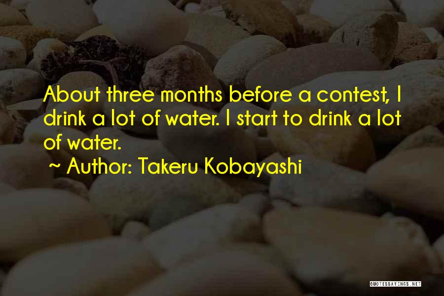 Takeru Kobayashi Quotes: About Three Months Before A Contest, I Drink A Lot Of Water. I Start To Drink A Lot Of Water.