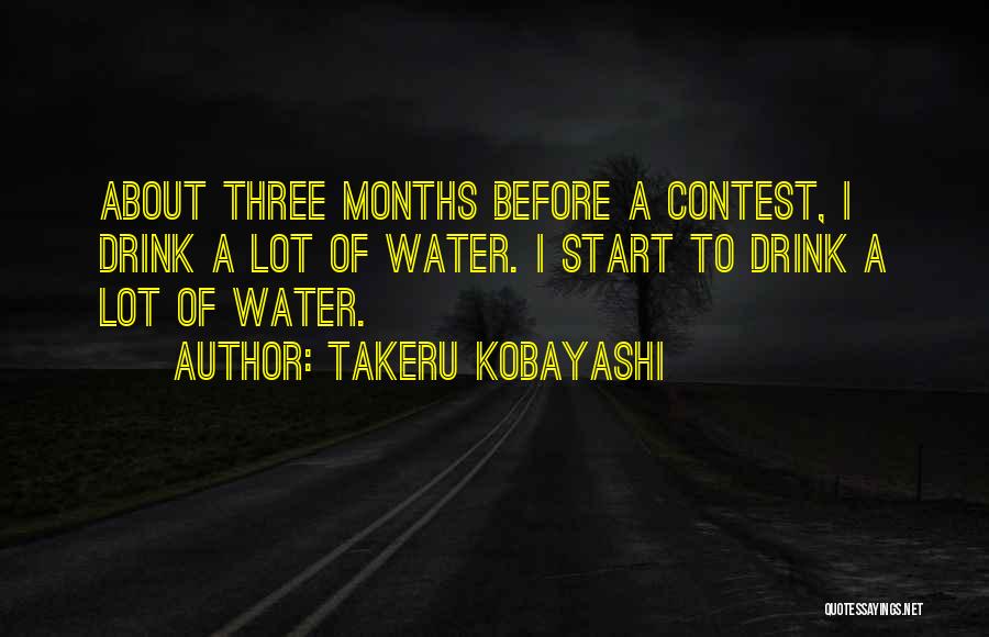 Takeru Kobayashi Quotes: About Three Months Before A Contest, I Drink A Lot Of Water. I Start To Drink A Lot Of Water.