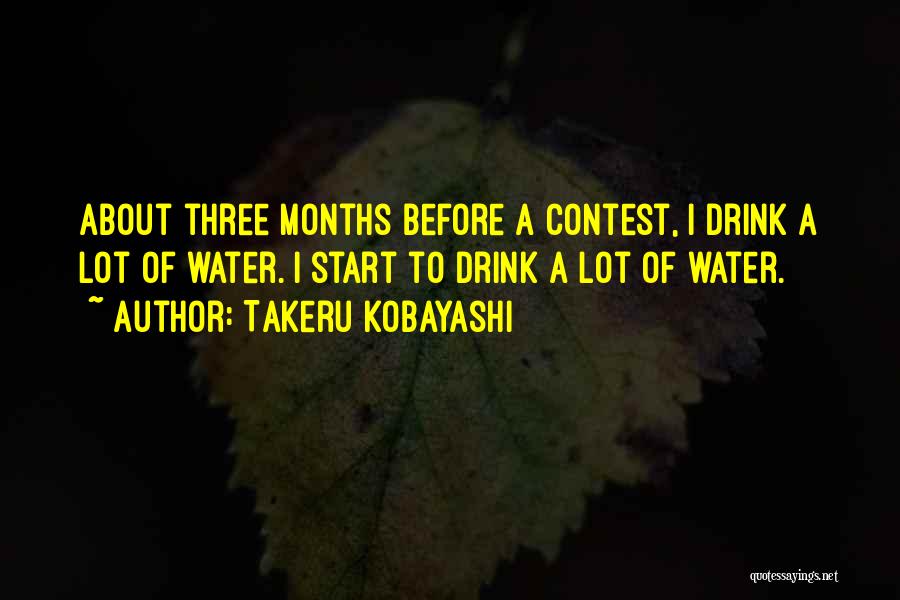 Takeru Kobayashi Quotes: About Three Months Before A Contest, I Drink A Lot Of Water. I Start To Drink A Lot Of Water.