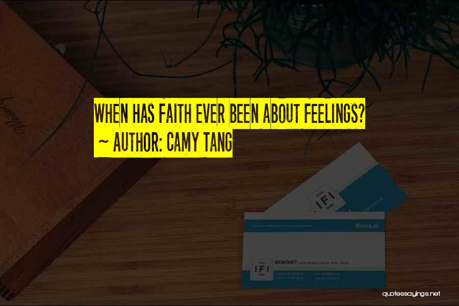 Camy Tang Quotes: When Has Faith Ever Been About Feelings?