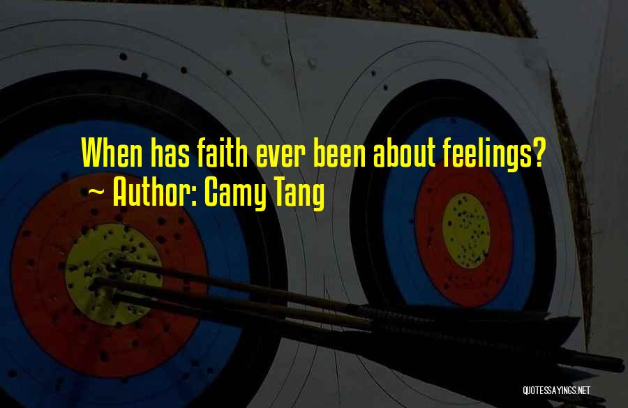 Camy Tang Quotes: When Has Faith Ever Been About Feelings?