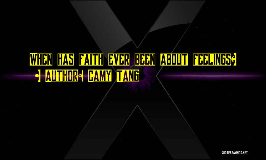 Camy Tang Quotes: When Has Faith Ever Been About Feelings?