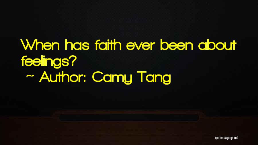 Camy Tang Quotes: When Has Faith Ever Been About Feelings?