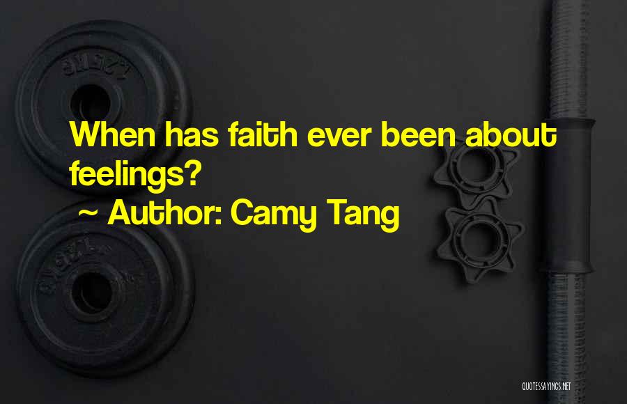 Camy Tang Quotes: When Has Faith Ever Been About Feelings?