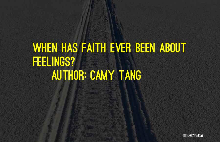 Camy Tang Quotes: When Has Faith Ever Been About Feelings?