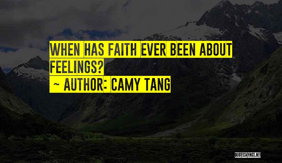 Camy Tang Quotes: When Has Faith Ever Been About Feelings?