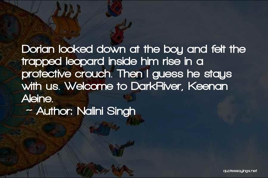 Nalini Singh Quotes: Dorian Looked Down At The Boy And Felt The Trapped Leopard Inside Him Rise In A Protective Crouch. Then I