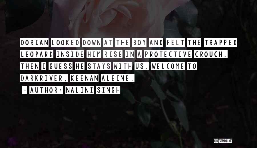 Nalini Singh Quotes: Dorian Looked Down At The Boy And Felt The Trapped Leopard Inside Him Rise In A Protective Crouch. Then I