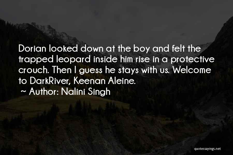 Nalini Singh Quotes: Dorian Looked Down At The Boy And Felt The Trapped Leopard Inside Him Rise In A Protective Crouch. Then I