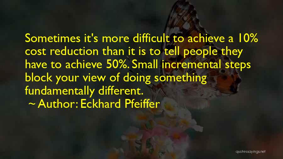 Eckhard Pfeiffer Quotes: Sometimes It's More Difficult To Achieve A 10% Cost Reduction Than It Is To Tell People They Have To Achieve