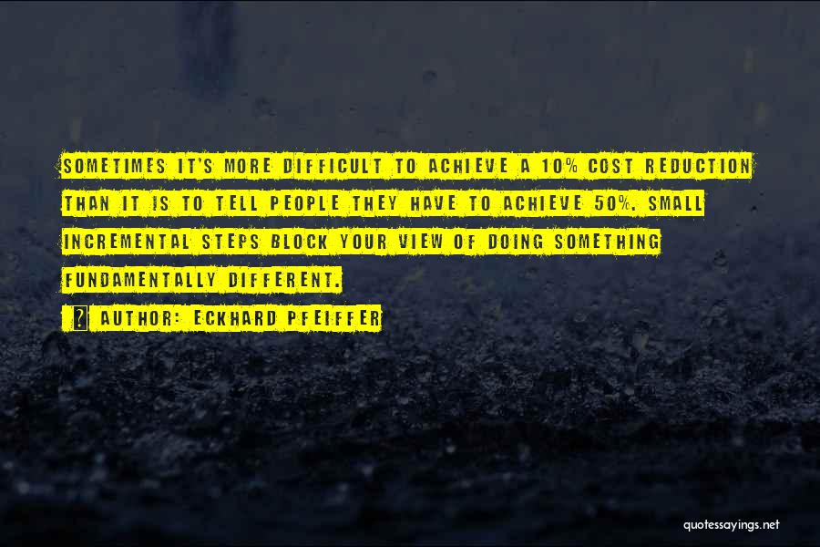 Eckhard Pfeiffer Quotes: Sometimes It's More Difficult To Achieve A 10% Cost Reduction Than It Is To Tell People They Have To Achieve