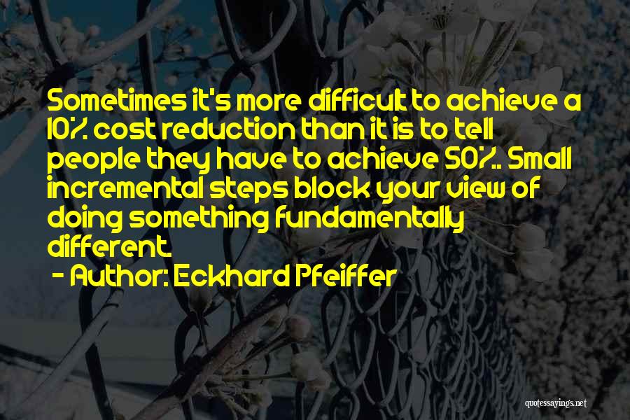 Eckhard Pfeiffer Quotes: Sometimes It's More Difficult To Achieve A 10% Cost Reduction Than It Is To Tell People They Have To Achieve