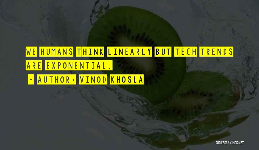 Vinod Khosla Quotes: We Humans Think Linearly But Tech Trends Are Exponential.