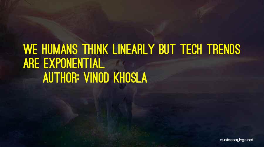 Vinod Khosla Quotes: We Humans Think Linearly But Tech Trends Are Exponential.