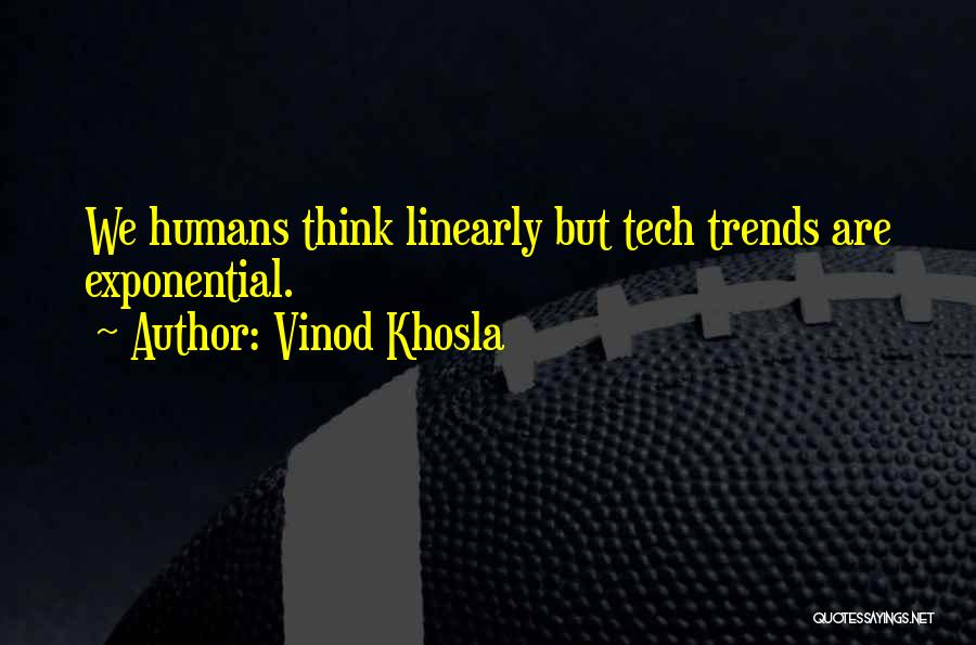 Vinod Khosla Quotes: We Humans Think Linearly But Tech Trends Are Exponential.