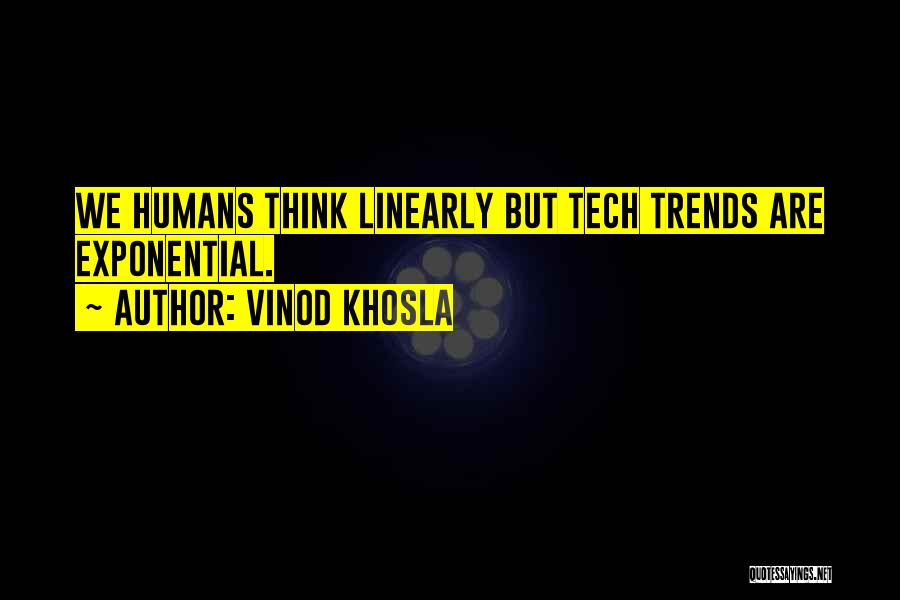 Vinod Khosla Quotes: We Humans Think Linearly But Tech Trends Are Exponential.