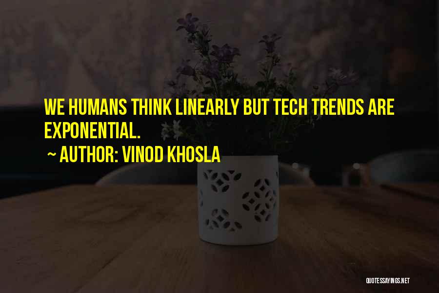 Vinod Khosla Quotes: We Humans Think Linearly But Tech Trends Are Exponential.